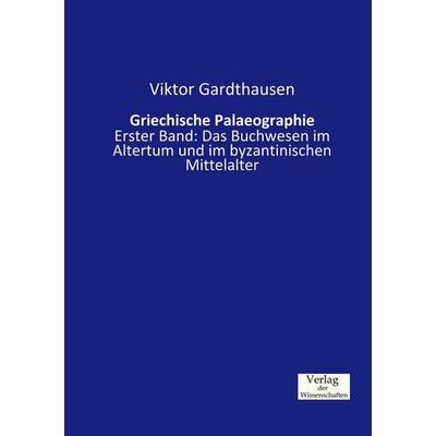 Griechische Palaeographie, Taschenbuch von Viktor Gardthausen, Verlag der Wissenschaften, 978-3-95700-336-2