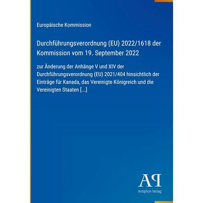 Durchführungsverordnung (EU) 2022/1618 der Kommission vom 19. September 2022, Gebundene Ausgabe von Europäische Kommission, Antiphon Verlag,