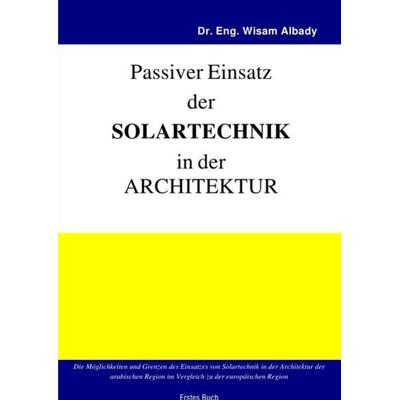 Aktiver Einsatz der Solartechnik in der Architektur / Passiver Einsatz der Solartechnik in der Architektur, Taschenbuch von Wisam Albady, Epubli,