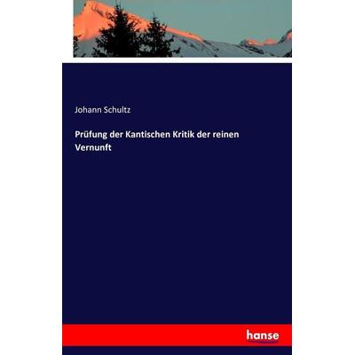 Prüfung der Kantischen Kritik der reinen Vernunft, Taschenbuch von Johann Schultz, Hansebooks, 978-3-7411-5072-2