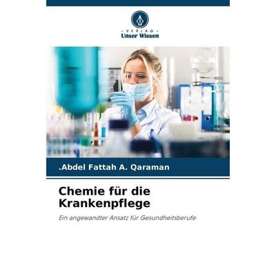 Chemie für die Krankenpflege, Taschenbuch von . Abdel Fattah A. Qaraman, Verlag Unser Wissen, 978-620-8-48529-0