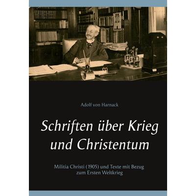 Schriften über Krieg und Christentum, Taschenbuch von Adolf von Harnack, BoD – Books on Demand, 978-3-7534-1759-2