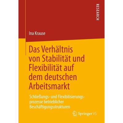 Das Verhältnis von Stabilität und Flexibilität auf dem deutschen Arbeitsmarkt, Taschenbuch von Ina Krause, Springer Fachmedien Wiesbaden GmbH,