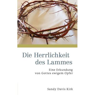 Die Herrlichkeit des Lammes, Taschenbuch von Sandy Davis Kirk, BoD – Books on Demand, 978-3-7347-5736-5