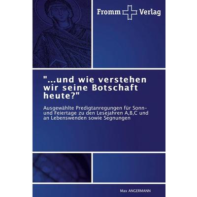 '...und wie verstehen wir seine Botschaft heute?'; Taschenbuch von Max Angermann, Fromm Verlag, 978-3-8416-0085-1