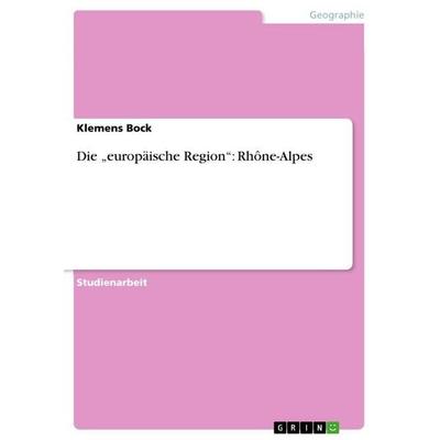 Die 'europäische Region': Rhône-Alpes, Taschenbuch von Klemens Bock, GRIN, 978-3-640-10955-5