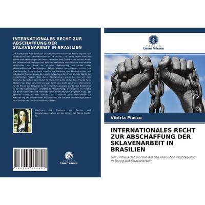 Internationales Recht Zur Abschaffung der Sklavenarbeit in Brasilien, Taschenbuch von Vitória Piucco, Verlag Unser Wissen, 978-620-4-01480-7