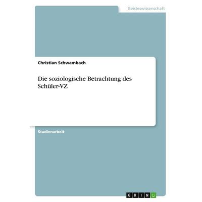 Die soziologische Betrachtung des Schüler-VZ, Taschenbuch von Christian Schwambach, GRIN, 978-3-346-09588-6