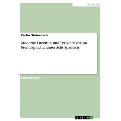 Moderne Literatur- und Lyrikdidaktik im Fremdsprachenunterricht Spanisch, Taschenbuch von Carlos Steinebach, GRIN, 978-3-656-08553-9