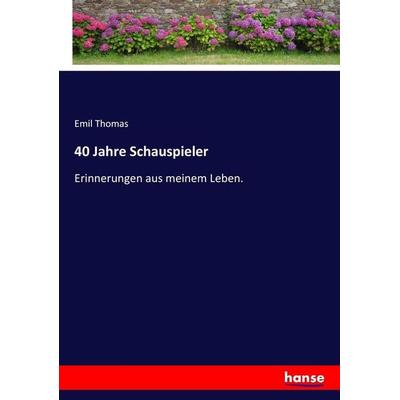 40 Jahre Schauspieler, Taschenbuch von Emil Thomas, Hansebooks, 978-3-7436-3658-3
