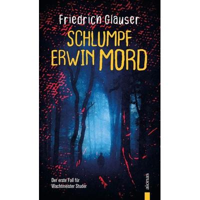 Schlumpf Erwin Mord. Friedrich Glauser. Ein Studer-Krimi, Taschenbuch von Friedrich Glauser, Aionas Verlag, 978-3-96545-015-8