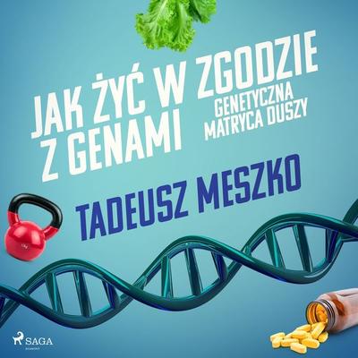Jak żyć w zgodzie z genami. Genetyczna matryca duszy - Tadeusz Meszko, Audio, 9788726969078