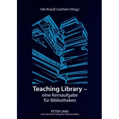 Teaching Library – eine Kernaufgabe für Bibliotheken, Taschenbuch von , Peter Lang GmbH, Internationaler Verlag der Wissenschaften, 978-3-631-57762-2