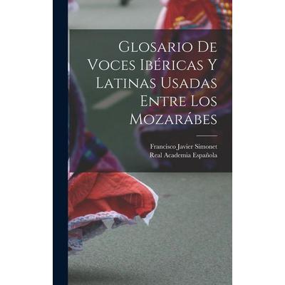 Glosario De Voces Ibéricas Y Latinas Usadas Entre Los Mozarábes, Gebundene Ausgabe von Real Academia Española,Francisco Javier Simonet, Creative Media