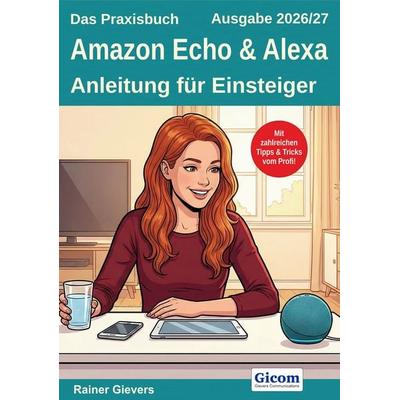 Das Praxisbuch Amazon Echo & Alexa - Anleitung für Einsteiger (Ausgabe 2026/27), Taschenbuch von Rainer Gievers, Gievers, Rainer, 978-3-96469-304-4