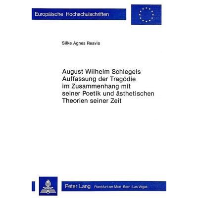 August Wilhelm Schlegels Auffassung der Tragödie im Zusammenhang mit seiner Poetik und Ästhetischen Theorien seiner Zeit, Taschenbuch von Silke Agnes