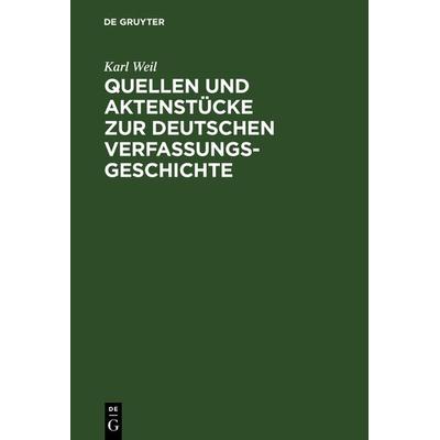 Quellen und Aktenstücke zur deutschen Verfassungsgeschichte, Gebundene Ausgabe von Karl Weil, De Gruyter, 978-3-11-126584-1