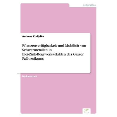 Pflanzenverfügbarkeit und Mobilität von Schwermetallen in Blei-Zink-Bergwerks-Halden des Grazer Paläozoikums, Taschenbuch von Andreas Kudjelka, GRIN,