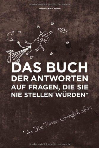 Harris, Gemma Elwin - Das Buch der Antworten auf Fragen, die Sie nie stellen würden (aber Ihre Kinder womöglich schon) - Preis vom 13.10.2026 19:28:25 h