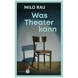 Was Theater kann, Belletristik von Sibylle Berg, Milo Rau, Ingo Herzke