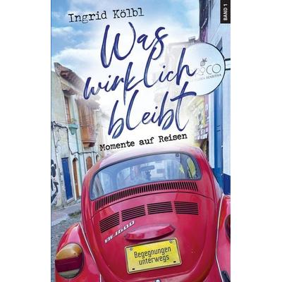 Was wirklich bleibt, Gebundene Ausgabe von Ingrid Kölbl, Ingrid Maria Kölbl, 978-3-9827892-1-7