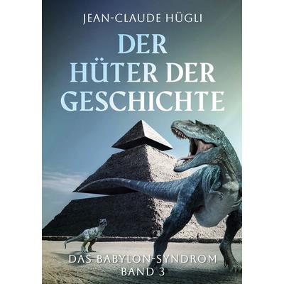 Der Hüter der Geschichte, Gebundene Ausgabe von Jean-Claude Hügli, BoD – Books on Demand, 978-3-7693-0415-2