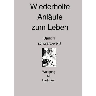 Wiederholte Anläufe zum Leben Band 1, Taschenbuch von Wolfgang M. Hartmann, Epubli, 978-3-8190-9825-3