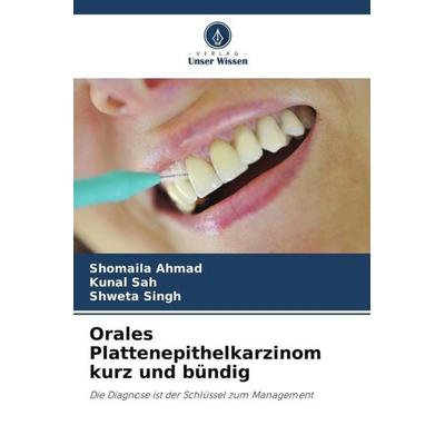 Orales Plattenepithelkarzinom kurz und bündig, Taschenbuch von Shomaila Ahmad,Kunal Sah,Shweta Singh, Verlag Unser Wissen, 978-620-5-12220-4
