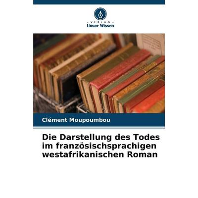 Die Darstellung des Todes im französischsprachigen westafrikanischen Roman, Taschenbuch von Clément Moupoumbou, Verlag Unser Wissen