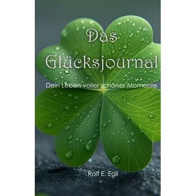 Das Glücksjournal, Gebundene Ausgabe von Rolf E. Egli, Tredition, 978-3-384-52458-4