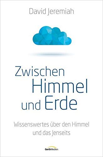 David Jeremiah - Zwischen Himmel und Erde: Wissenswertes über den Himmel und das Jenseits. - Preis vom 12.10.2026 11:37:12 h