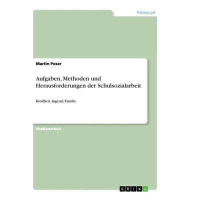 Aufgaben, Methoden und Herausforderungen der Schulsozialarbeit, Taschenbuch von Martin Poser, GRIN, 978-3-668-92738-4