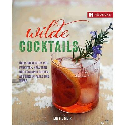 Wilde Cocktails, Gebundene Ausgabe von Lottie Muir, Hädecke Verlag, 978-3-7750-0619-4