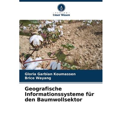 Geografische Informationssysteme für den Baumwollsektor, Taschenbuch von Gloria Garbian Koumassen,Brice Wayang, Verlag Unser Wissen, 978-620-6-67603-4