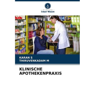 Klinische Apothekenpraxis, Taschenbuch von Karan S.,Thiruvenkadam M., Verlag Unser Wissen, 978-620-8-40624-0
