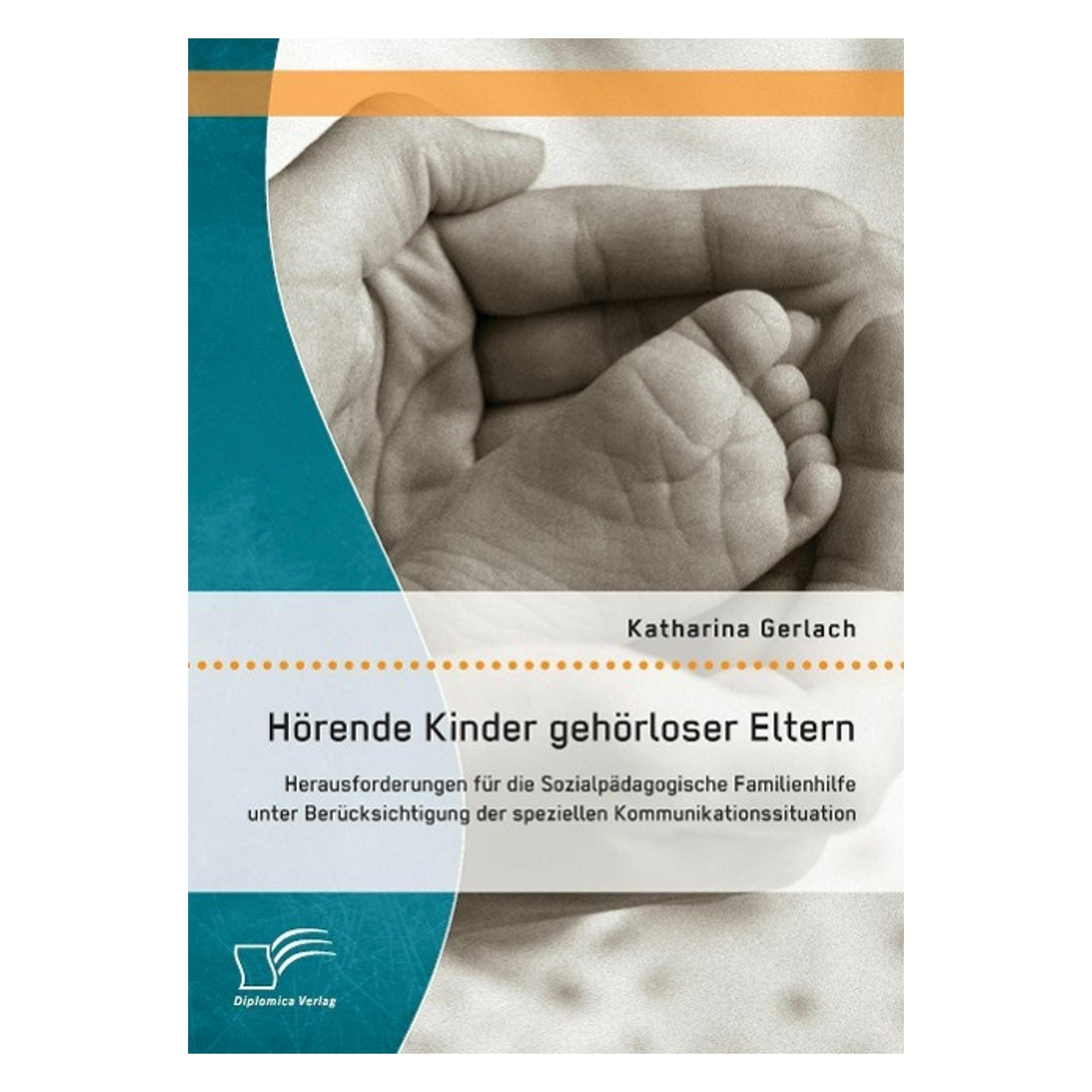 Diplomica Hörende Kinder gehörloser Eltern: Herausforderungen für die Sozialpädagogische Familienhilfe un (Deutsch, Softcover, Katharina Gerlach) (49769265)