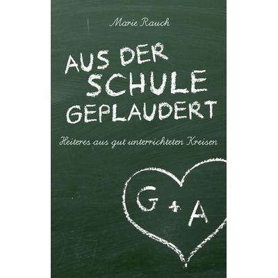 Aus der Schule geplaudert, Taschenbuch von Marie Rauch, BoD – Books on Demand, 978-3-8391-7764-8
