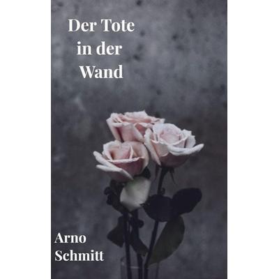 Arno Schmitt: Tote in der Wand, Taschenbuch von Arno Schmitt, Bookmundo Direct, 978-94-6398-258-0