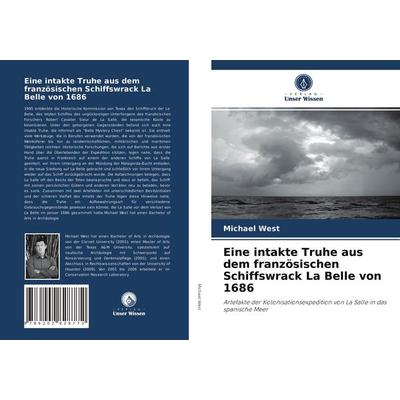 Eine intakte Truhe aus dem französischen Schiffswrack La Belle von 1686, Taschenbuch von Michael West, Verlag Unser Wissen, 978-620-2-82877-2