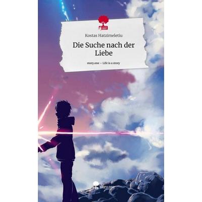 Die Suche nach der Liebe. Life is a Story - story.one, Gebundene Ausgabe von Kostas Hatzimeletiu, Storylution, 978-3-7115-7745-0