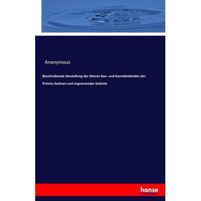 Beschreibende Darstellung der älteren Bau- und Kunstdenkmäler der Provinz Sachsen und angrenzender Gebiete, Taschenbuch von Anonymous, Hansebooks,