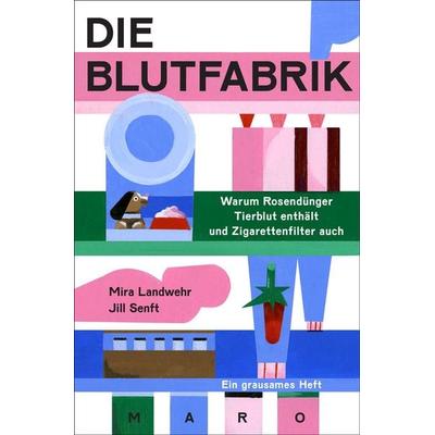 Die Blutfabrik – Warum Rosendünger Tierblut enthält und Zigarettenfilter auch, Geheftet von Mira Landwehr, Maro, 978-3-87512-628-0