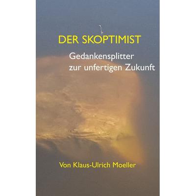Der Skoptimist, Gebundene Ausgabe von Klaus-Ulrich Moeller, BoD – Books on Demand, 978-3-7386-2384-0