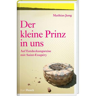 Der Kleine Prinz in uns, Gebundene Ausgabe von Mathias Jung, Karl Rauch Verlag GmbH & Co. KG, 978-3-7920-0151-6