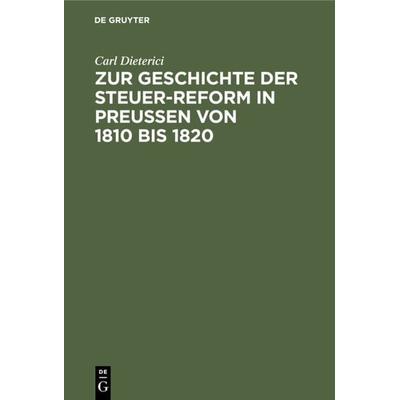 Zur Geschichte der Steuer-Reform in Preußen von 1810 bis 1820, Gebundene Ausgabe von Carl Dieterici, De Gruyter, 978-3-11-122208-0