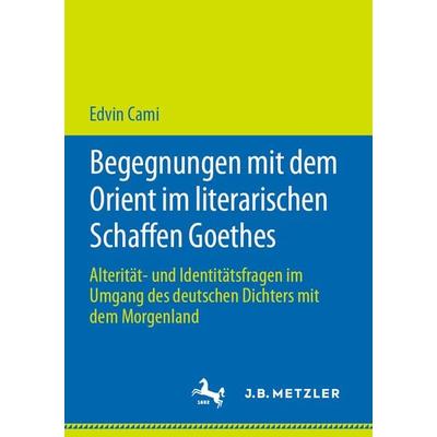Begegnungen mit dem Orient im literarischen Schaffen Goethes, Taschenbuch von Edvin Cami, J.B. Metzler, Part of Springer Nature - Springer-Verlag