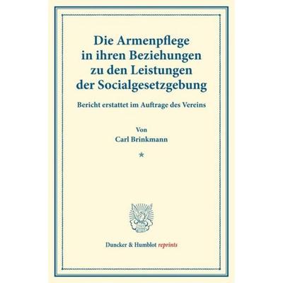 Die Armenpflege in ihren Beziehungen zu den Leistungen der Socialgesetzgebung., Taschenbuch von Carl Brinkmann, Duncker & Humblot, 978-3-428-17573-4