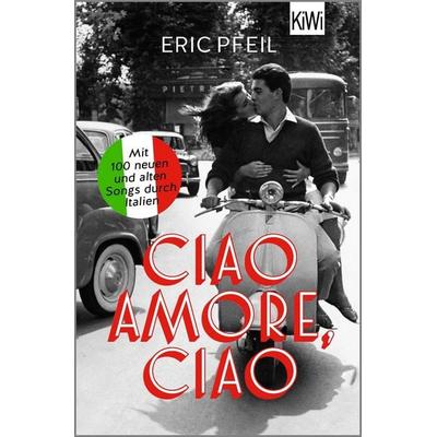 Ciao Amore, ciao, Taschenbuch von Eric Pfeil, Kiepenheuer & Witsch, 978-3-462-00609-4