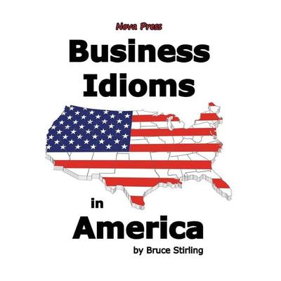 Business Idioms in America, Gebundene Ausgabe von Bruce Stirling, Nova Press, 978-1-944595-88-3