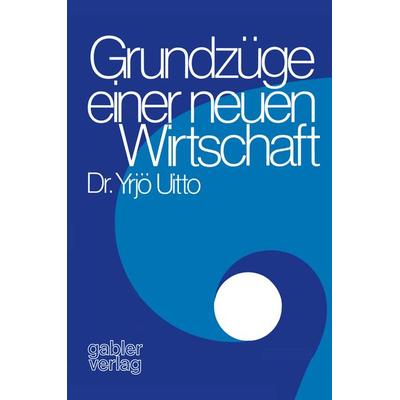 Grundzüge einer neuen Wirtschaft, Taschenbuch von Yrjö Uitto, Betriebswirtschaftlicher Verlag Gabler, 978-3-409-60132-0